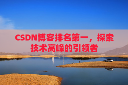 CSDN博客排名第一，探索技术高峰的引领者